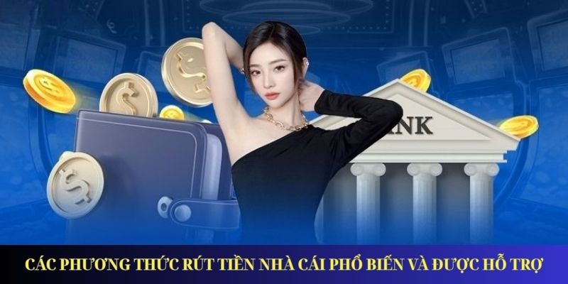 Hướng Dẫn Rút Tiền Nhà Cái Tiện Lợi Và Bảo Mật Nhất 2025 Các phương thức rút tiền nhà cái phổ biến và được hỗ trợ
