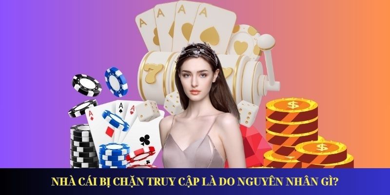 Nhà cái bị chặn truy cập là do nguyên nhân gì?